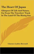 The Heart of Japan: Glimpses of Life and Nature, Far from the Travelers' Track in the Land of the Rising Sun