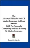 The History of Lloyd's and of Marine Insurance in Great Britain: With an Appendix Containing Statistics Relating to Marine Insurance