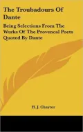 The Troubadours of Dante: Being Selections from the Works of the Provencal Poets Quoted by Dante