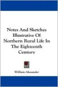 Notes and Sketches Illustrative of Northern Rural Life in the Eighteenth Century