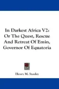 In Darkest Africa V2: Or the Quest, Rescue and Retreat of Emin, Governor of Equatoria