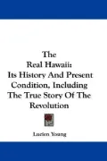 Real Hawaii: Its History and Present Condition, Including the True Story of the Revolution