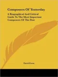 Composers of Yesterday:: A Biographical and Critical Guide to the Most Important Composers of the Past