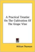 Practical Treatise on the Cultivation of the Grape Vine
