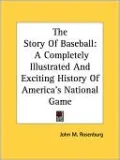 The Story of Baseball: A Completely Illustrated and Exciting History of America's National Game