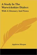 A Study in the Warwickshire Dialect: With a Glossary and Notes