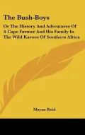 Bush-Boys: Or the History and Adventures of a Cape Farmer and His Family in the Wild Karoos ...