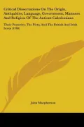 Critical Dissertations on the Origin, Antiquities, Language, Government, Manners and Religio...