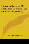 An Appeal in Favor of That Class of Americans Called Africans (1836)