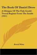 The Book Of Daniel Drew: A Glimpse of the Fisk-gould-tweed Regime from the Inside