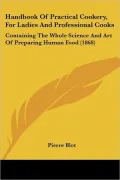 Handbook of Practical Cookery, for Ladies and Professional Cooks: Containing the Whole Science and Art of Preparing Human Food (1868)