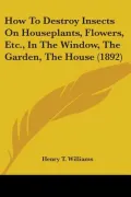 How To Destroy Insects On Houseplants, Flowers, Etc., In The Window, The Garden, The House
