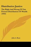 Distributive Justice: The Right and Wrong of Our Present Distribution of Wealth