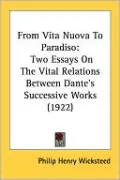 From Vita Nuova to Paradiso: Two Essays on the Vital Relations Between Dante's Successive Works (1922)