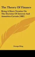 The Theory of Finance: Being A Short Treatise on the Doctrine of Interest and Annuities-Cert...