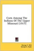 Corn among the Indians of the Upper Missouri