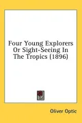 Four Young Explorers or Sight-Seeing in the Tropics (1896)