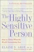 The Highly Sensitive Person: How to Thrive When The World Overwhelms You