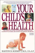 Your Child's Health : The Parents' Guide to Symptoms, Emergencies, Common Illnesses, Behavior and School Problems