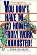 You Don't Have to Go Home from Work Exhausted!: A Program to Bring Joy, Energy, and Balance to Your Life