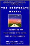 The Corporate Mystic: A Guidebook for Visionaries With Their Feet on the Ground