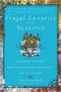 Frugal Luxuries by the Seasons: Celebrate the Holidays with Elegance and Simplicity--on Any Income