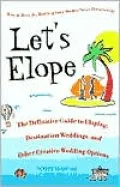Let's Elope: Definitive Guide to Eloping, Destination Weddings and Other Creative Wedding Options