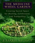 The Medicine Wheel Garden: Creating Sacred Space for Healing, Celebration, and Tranquillity