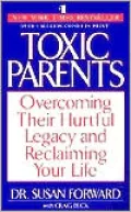 Toxic Parents: Overcoming Their Hurtful Legacy and Reclaiming Your Life