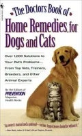 The Doctors Book of Home Remedies for Dogs and Cats: Over 1,000 Solutions to Your Pet's Problems - from Top Vets, Trainers, Breeders, and Other Animal Experts