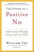 The Power of a Positive No: How to Say No and Still Get to Yes