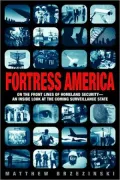 Fortress America: On the Frontlines of Homeland Security--An Inside Look at the Coming Surveillance State