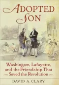 Adopted Son: Washington, Lafayette, and the Friendship That Saved the Revolution