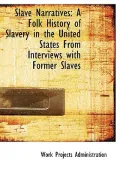 Slave Narratives: A Folk History of Slavery in the United States from Interviews with Former...