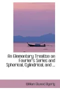 An Elementary Treatise on Fourier's Series and Spherical, Cylindrical, and ...