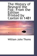 The History of Reynard the Fox: From the Edition Printed by Caxton in 1481