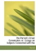 The Parent's Great Commission; Or, Essays on Subjects Connected with the
