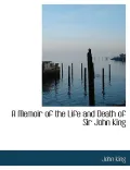 A Memoir of the Life and Death of Sir John King