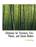 Chimneys for Furnaces, Fire-Places, and Steam Boilers