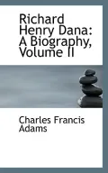 Richard Henry Dana: A Biography, Volume II