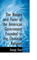 Nature and Form of the American Government Founded in the Christian Religion