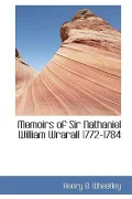 Memoirs of Sir Nathaniel William Wrarall 1772-1784