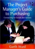 The Project Manager's Guide to Purchasing: Contracting for Goods and Services