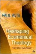 Reshaping Ecumenical Theology: The Church Made Whole?