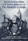 The 1529 Holy Week and Easter Sermons of Dr. Martin Luther