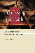 Confessing the Faith: Reformers Ddfine the Church, 1530-1580