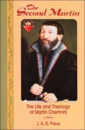 The Second Martin: The Life and Theology of Martin Chemnitz