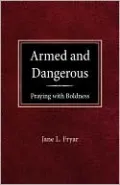 Armed and Dangerous: Praying with Boldness