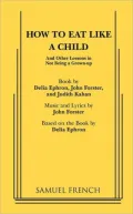 How to Eat like a Child: And Other Lessons in Not Being a Grown-up ; Based on the Book by Delia Ephron