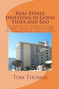 Real Estate Investing In Good Times And Bad: Techniques Learned Over Forty Years Of Investin...